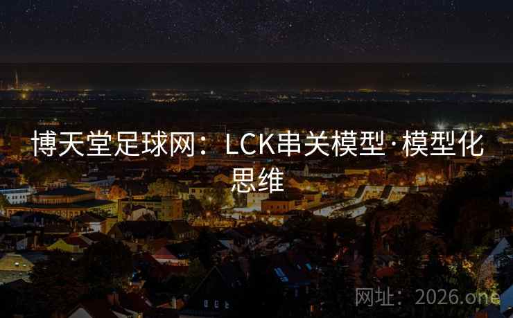 博天堂足球网：LCK串关模型·模型化思维  第2张
