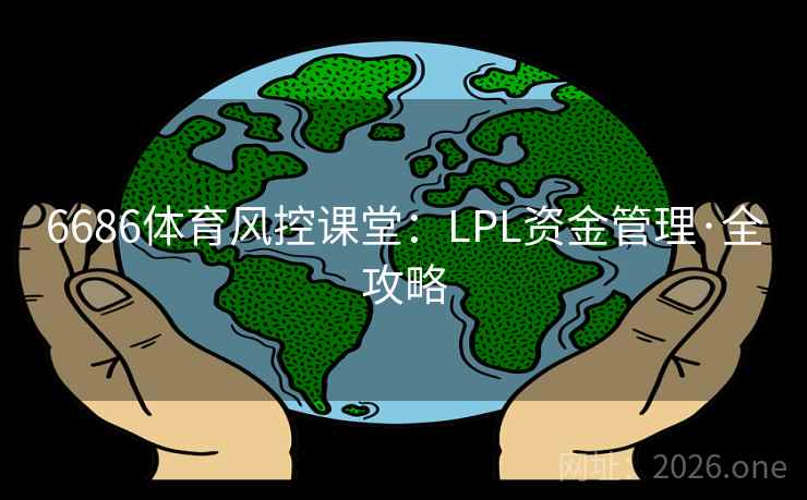 6686体育风控课堂:LPL资金管理·全攻略 第2张 6686体育风控课堂:LPL资金管理·全攻略 第2张