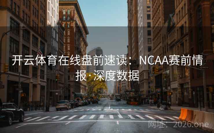 开云体育在线盘前速读：NCAA赛前情报·深度数据  第2张