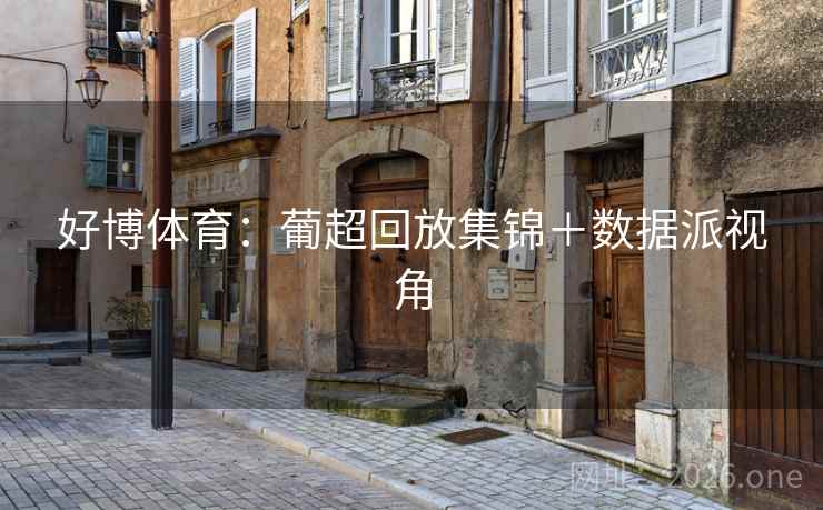 好博体育：葡超回放集锦＋数据派视角