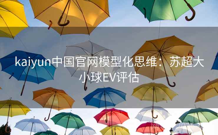kaiyun中国官网模型化思维：苏超大小球EV评估
