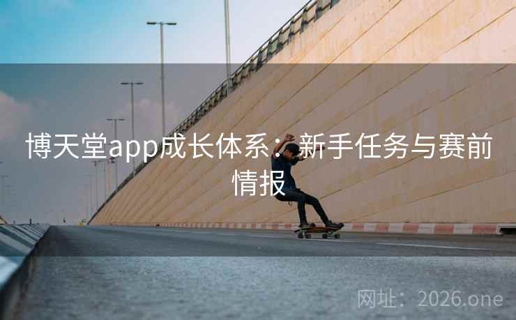 博天堂app成长体系：新手任务与赛前情报  第2张