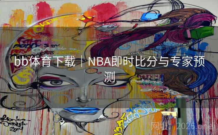 bb体育下载｜NBA即时比分与专家预测