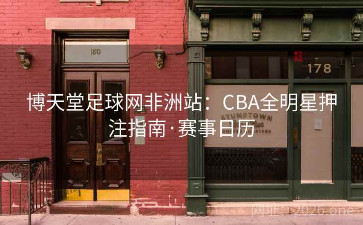 博天堂足球网非洲站：CBA全明星押注指南·赛事日历